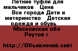 Летние туфли для мальчиков › Цена ­ 1 000 - Все города Дети и материнство » Детская одежда и обувь   . Московская обл.,Реутов г.